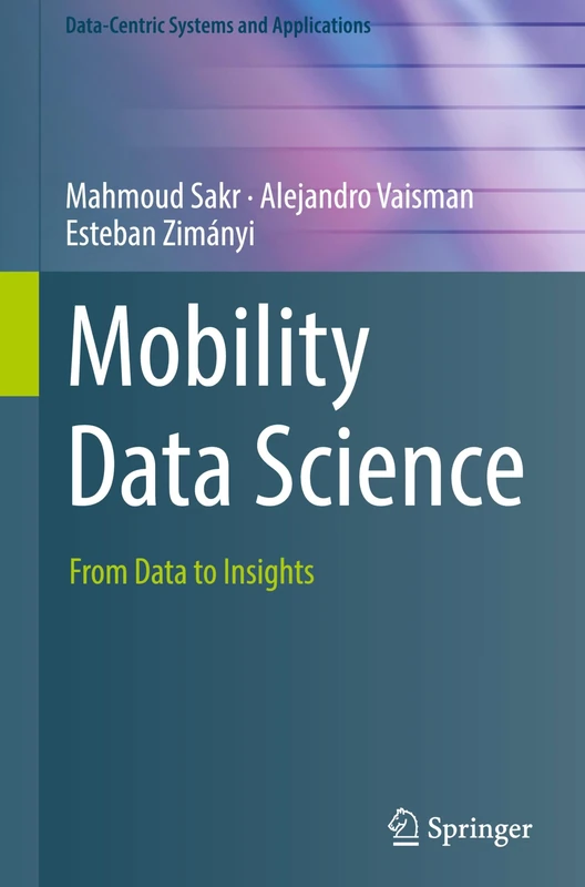 Mobility Data Science: From Data to Insights (Data-Centric Systems and Applications) - Image 1