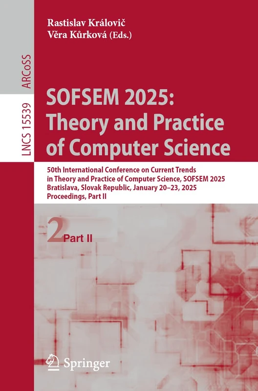 SOFSEM 2025: Theory and Practice of Computer Science: 50th International Conference on Current Trends in Theory and Practice of Computer Science, ... (Lecture Notes in Computer Science, 15539)