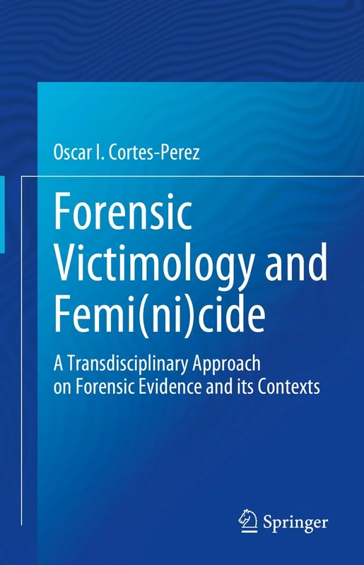 Forensic Victimology and Femi(ni)cide: A Transdisciplinary Approach on Forensic Evidence and its Contexts