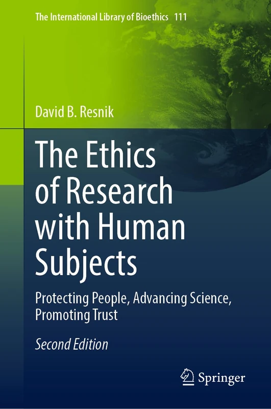 The Ethics of Research with Human Subjects: Protecting People, Advancing Science, Promoting Trust: 111 (The International Library of Bioethics, 111)