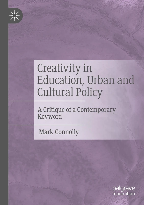 Creativity in Education, Urban and Cultural Policy: A Critique of a Contemporary Keyword