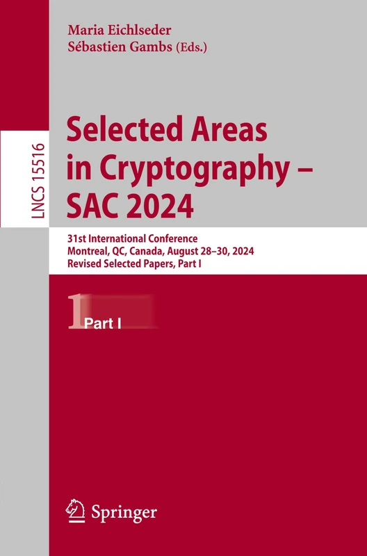 Selected Areas in Cryptography – SAC 2024: 31st International Conference, Montreal, QC, Canada, August 28–30, 2024, Revised Selected Papers, Part I: 15516 (Lecture Notes in Computer Science, 15516)