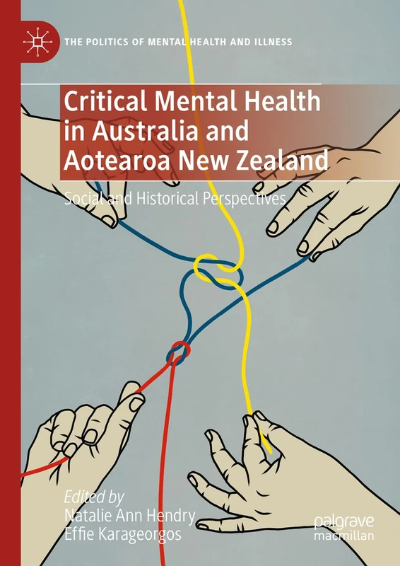 Critical Mental Health in Australia and Aotearoa New Zealand: Social and Historical Perspectives (The Politics of Mental Health and Illness)