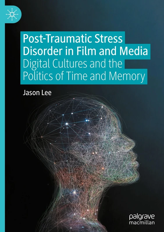 Post-Traumatic Stress Disorder in Film and Media: Digital Cultures and the Politics of Time and Memory