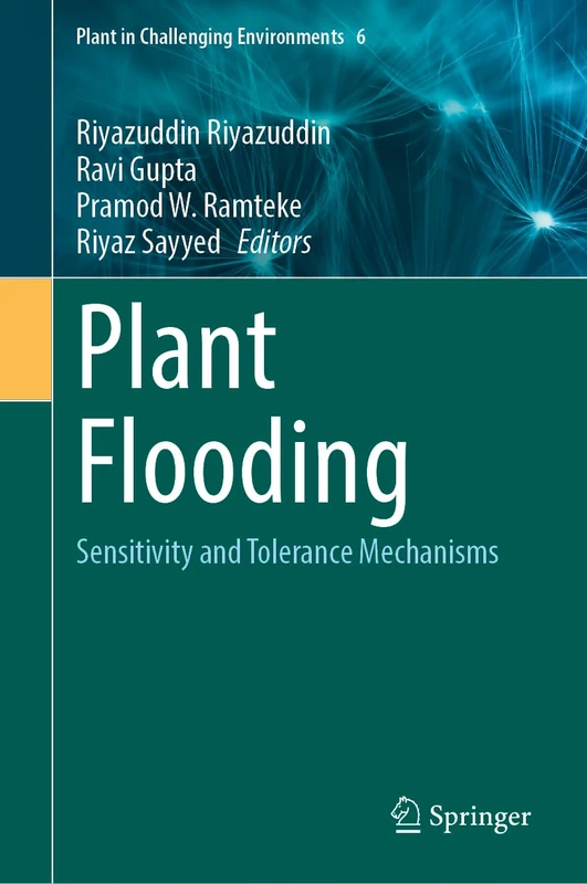 Plant Flooding: Sensitivity and Tolerance Mechanisms: 6 (Plant in Challenging Environments, 6)