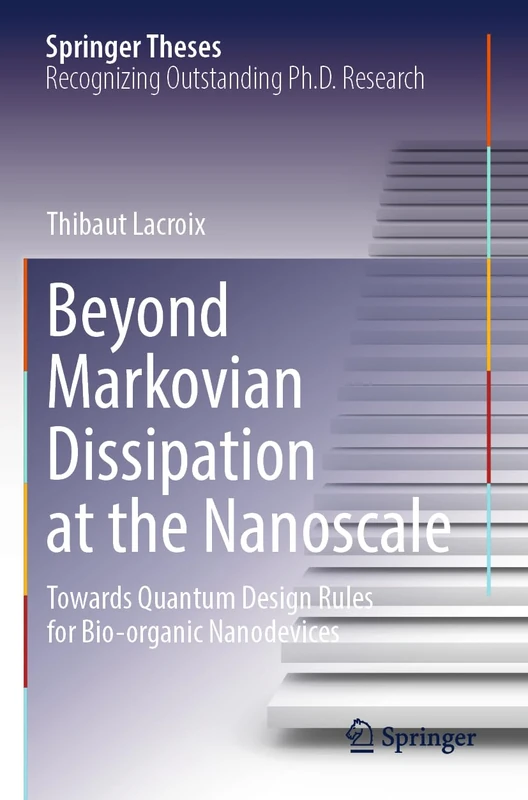 Beyond Markovian Dissipation at the Nanoscale: Towards Quantum Design Rules for Bio-organic Nanodevices (Springer Theses)