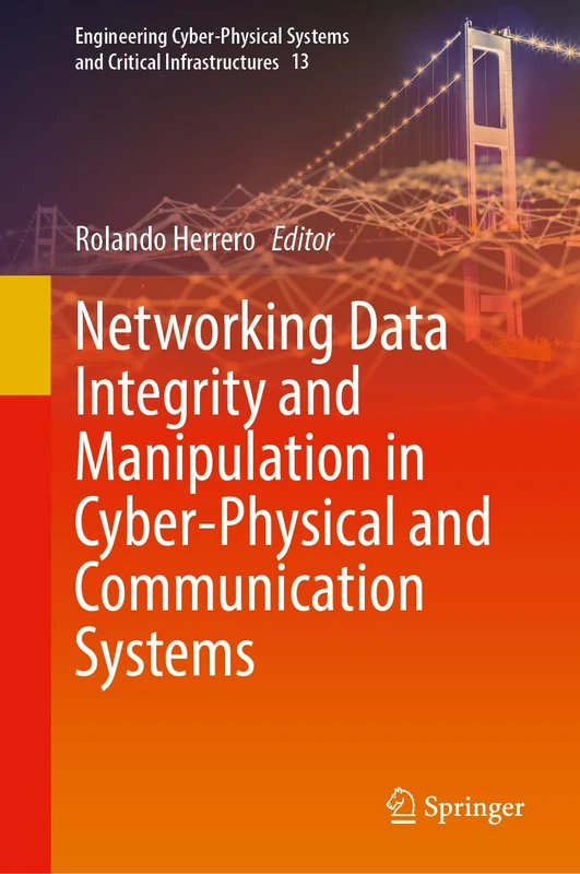Networking Data Integrity and Manipulation in Cyber-Physical and Communication Systems: 13 (Engineering Cyber-Physical Systems and Critical Infrastructures, 13)