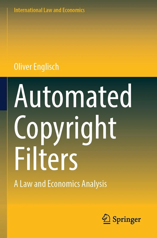 Automated Copyright Filters: A Law and Economics Analysis (International Law and Economics)