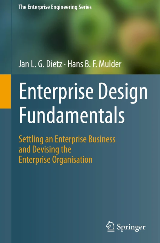 Enterprise Design Fundamentals: Settling an Enterprise Business and Devising the Enterprise Organisation (The Enterprise Engineering Series)