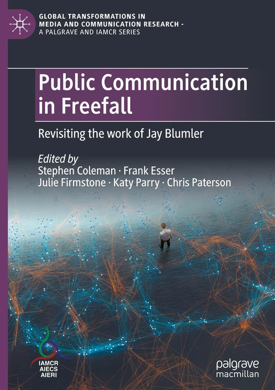 Public Communication in Freefall: Revisiting the work of Jay Blumler (Global Transformations in Media and Communication Research - A Palgrave and IAMCR Series)