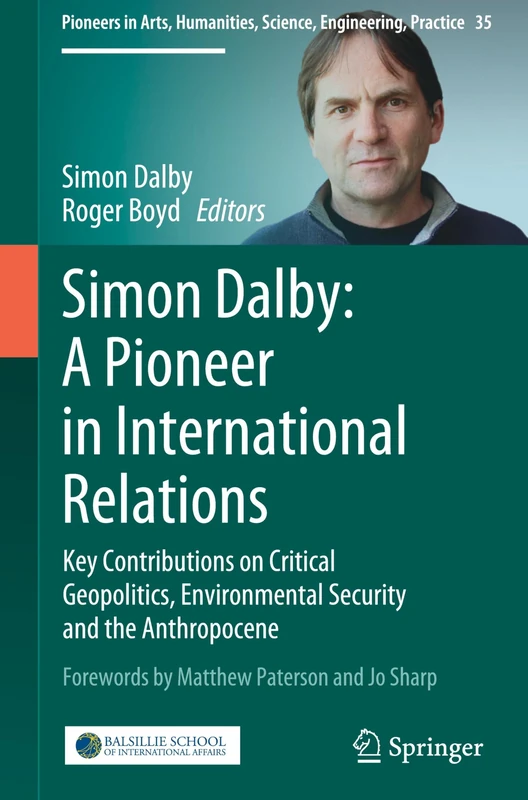 Simon Dalby: A Pioneer in International Relations: Key Contributions on Critical Geopolitics, Environmental Security and the Anthropocene: 35 ... Science, Engineering, Practice, 35)