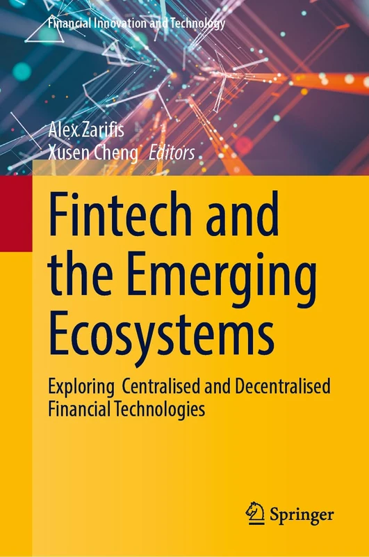 Fintech and the Emerging Ecosystems: Exploring Centralised and Decentralised Financial Technologies (Financial Innovation and Technology)