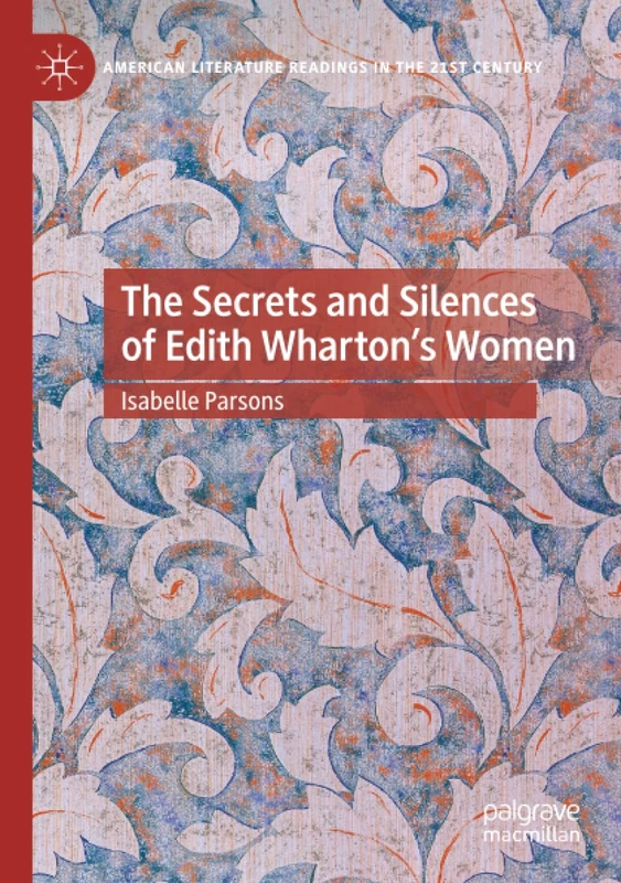 The Secrets and Silences of Edith Wharton's Women (American Literature Readings in the 21st Century)
