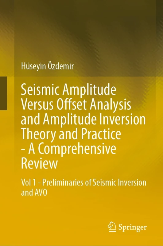 Seismic Amplitude Versus Offset Analysis and Amplitude Inversion Theory and Practice―A Comprehensive Review: Volume 1―Preliminaries of Seismic Inversion, and AVO Analysis
