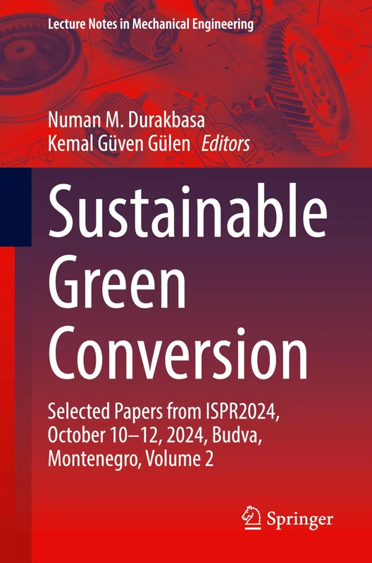 Sustainable Green Conversion: Selected Papers from ISPR2024, October 10-12, 2024, Budva, Montenegro, Volume 2 (Lecture Notes in Mechanical Engineering)