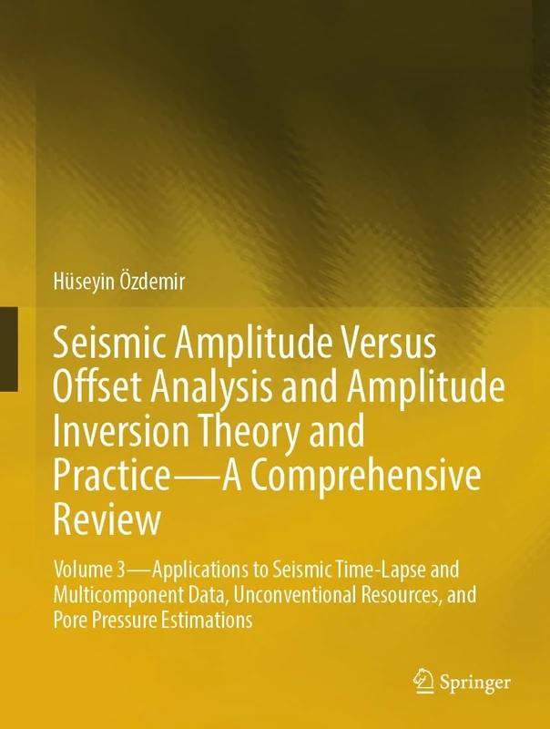 Seismic Amplitude Versus Offset Analysis and Amplitude Inversion Theory and Practice―A Comprehensive Review: Volume 3―Applications to Seismic ... Resources, and Pore Pressure Estimations