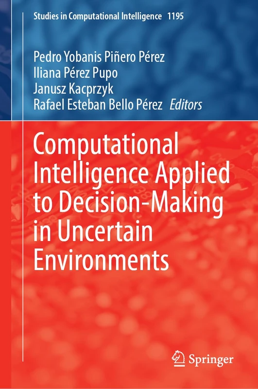 Computational Intelligence Applied to Decision-Making in Uncertain Environments: 1195 (Studies in Computational Intelligence, 1195)