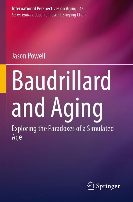Baudrillard and Aging: Exploring the Paradoxes of a Simulated Age (International Perspectives on Aging, 45) - Image 1