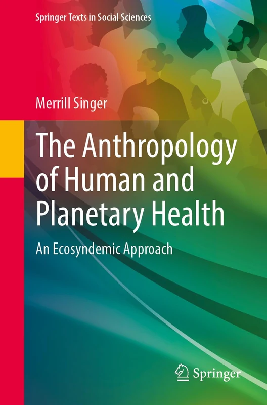 The Anthropology of Human and Planetary Health: An Ecosyndemic Approach (Springer Texts in Social Sciences)
