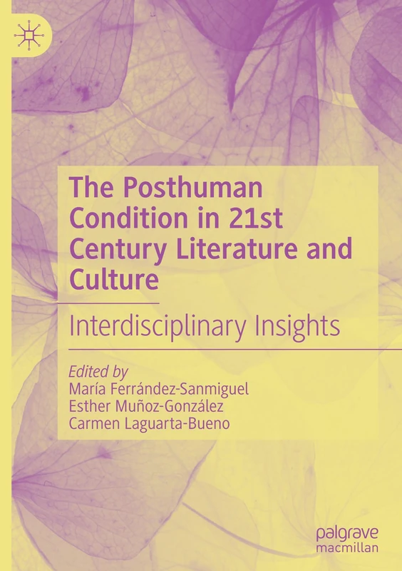 The Posthuman Condition in 21st Century Literature and Culture: Interdisciplinary Insights