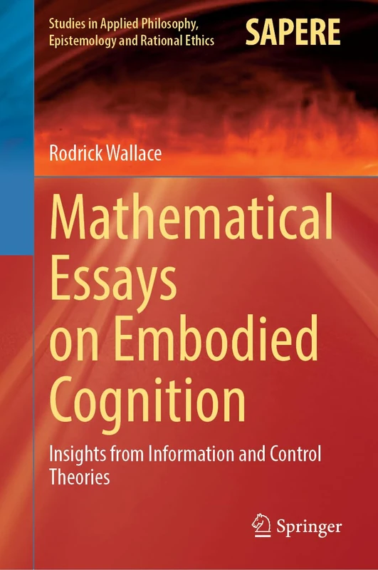 Mathematical Essays on Embodied Cognition: Insights from Information and Control Theories: 72 (Studies in Applied Philosophy, Epistemology and Rational Ethics, 72)