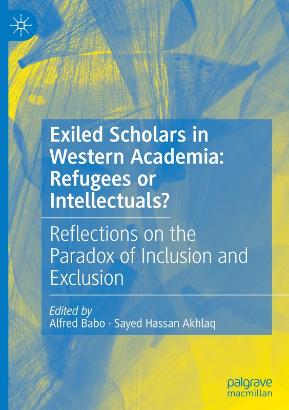 Exiled Scholars in Western Academia: Refugees or Intellectuals?: Reflections on the Paradox of Inclusion and Exclusion
