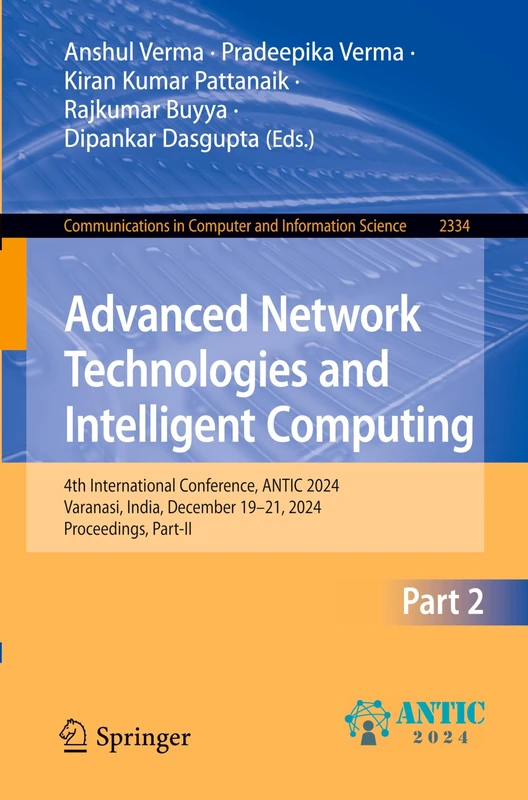 Advanced Network Technologies and Intelligent Computing: 4th International Conference, ANTIC 2024, Varanasi, India, December 19–21, 2024, Proceedings, ... in Computer and Information Science, 2334)