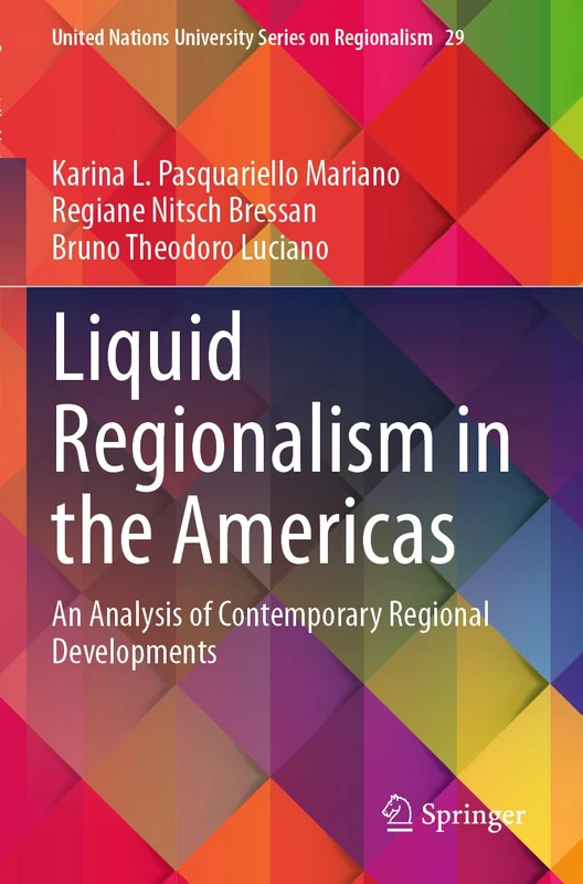 Liquid Regionalism in the Americas: An Analysis of Contemporary Regional Developments (United Nations University Series on Regionalism, 29)