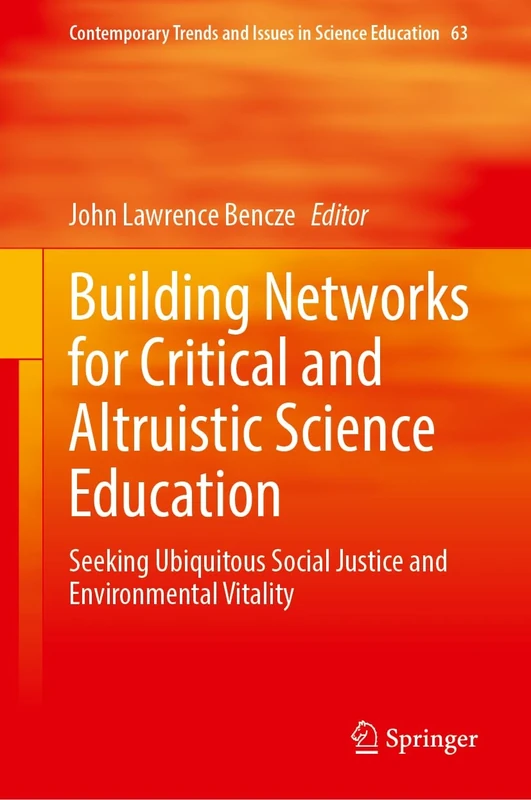 Building Networks for Critical and Altruistic Science Education: Seeking Ubiquitous Social Justice and Environmental Vitality: 63 (Contemporary Trends and Issues in Science Education, 63)