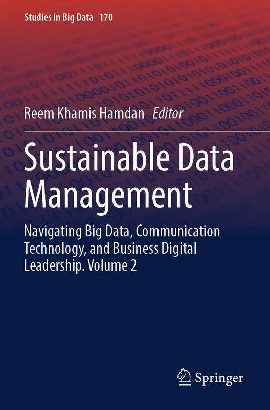 Sustainable Data Management: Navigating Big Data, Communication Technology, and Business Digital Leadership. Volume 2 (Studies in Big Data, 170)