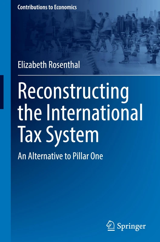 Reconstructing the International Tax System: An Alternative to Pillar One (Contributions to Economics)