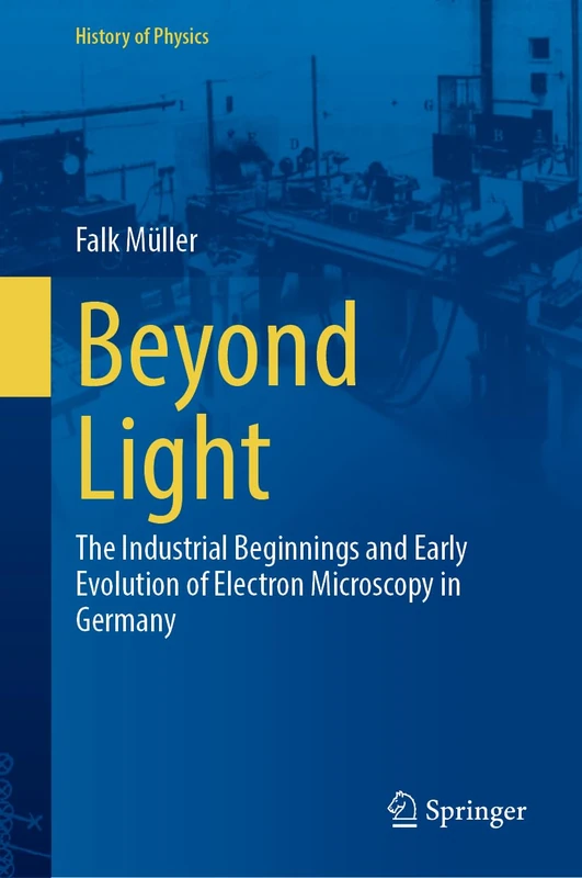 Beyond Light: The Industrial Beginnings and Early Evolution of Electron Microscopy in Germany (History of Physics)