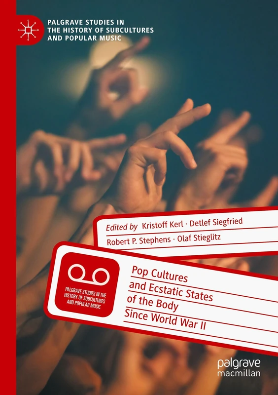 Pop Cultures and Ecstatic States of the Body Since World War II (Palgrave Studies in the History of Subcultures and Popular Music)