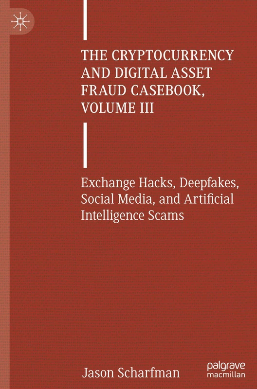 The Cryptocurrency and Digital Asset Fraud Casebook, Volume III: Exchange Hacks, Deepfakes, Social Media, and Artificial Intelligence Scams: 3