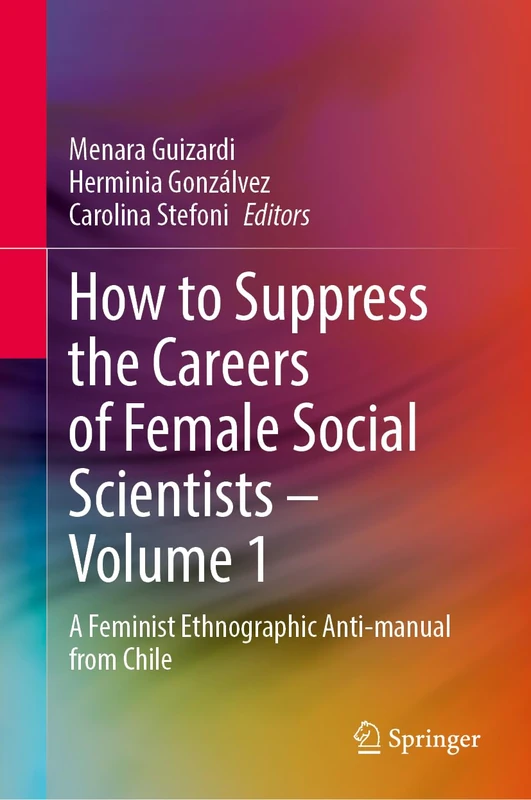 How to Suppress the Careers of Female Social Scientists – Volume 1: A Feminist Ethnographic Anti-manual from Chile