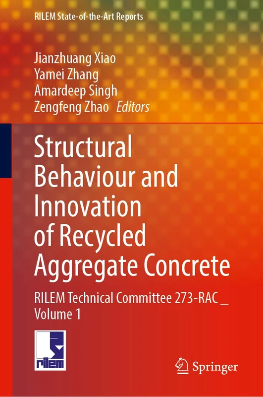 Structural Behaviour and Innovation of Recycled Aggregate Concrete: RILEM Technical Committee 273-RAC _ Volume 1: 41 (RILEM State-of-the-Art Reports, 41)