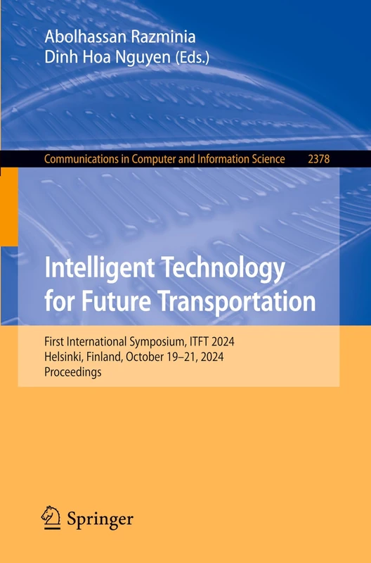 Intelligent Technology for Future Transportation: First International Symposium, ITFT 2024, Helsinki, Finland, October 19–21, 2024, Proceedings: 2378 ... in Computer and Information Science, 2378)