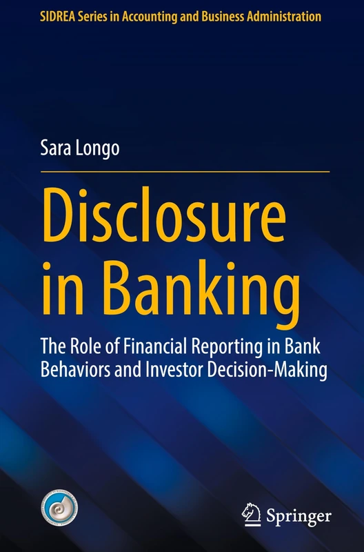 Disclosure in Banking: The Role of Financial Reporting in Bank Behaviors and Investor Decision-Making (SIDREA Series in Accounting and Business Administration)