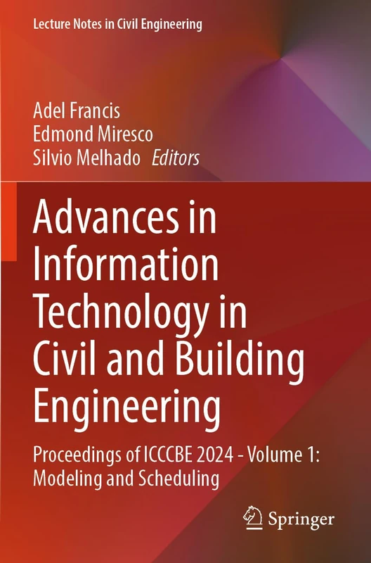 Advances in Information Technology in Civil and Building Engineering: Proceedings of ICCCBE 2024 - Volume 1: Modeling and Scheduling (Lecture Notes in Civil Engineering, 628)