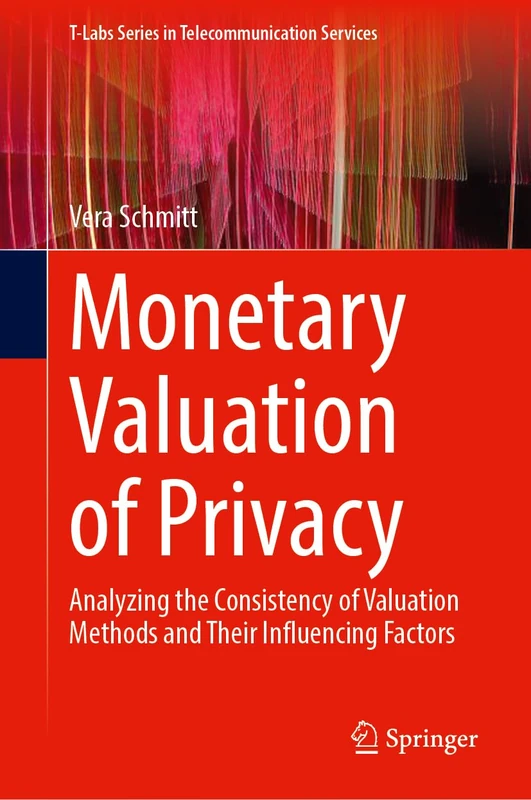 Monetary Valuation of Privacy: Analyzing the Consistency of Valuation Methods and Their Influencing Factors (T-Labs Series in Telecommunication Services)