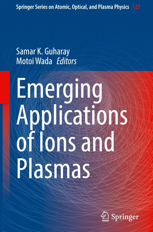 Emerging Applications of Ions and Plasmas: 127 (Springer Series on Atomic, Optical, and Plasma Physics, 127)
