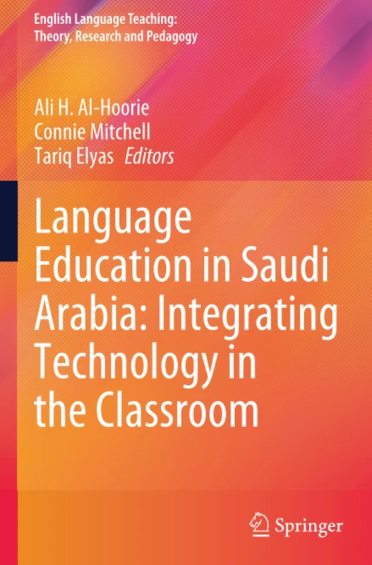Language Education in Saudi Arabia: Integrating Technology in the Classroom (English Language Teaching: Theory, Research and Pedagogy)