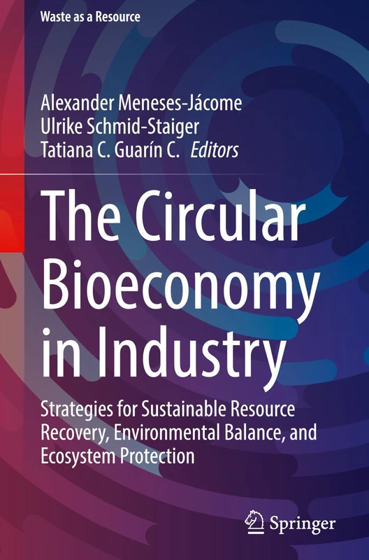 The Circular Bioeconomy in Industry: Strategies for Sustainable Resource Recovery, Environmental Balance, and Ecosystem Protection (Waste as a Resource)