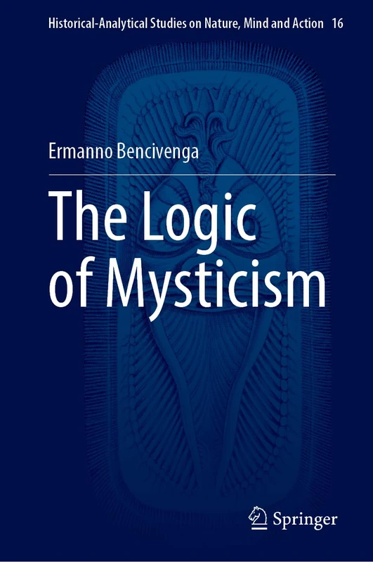 The Logic of Mysticism: 16 (Historical-Analytical Studies on Nature, Mind and Action, 16)