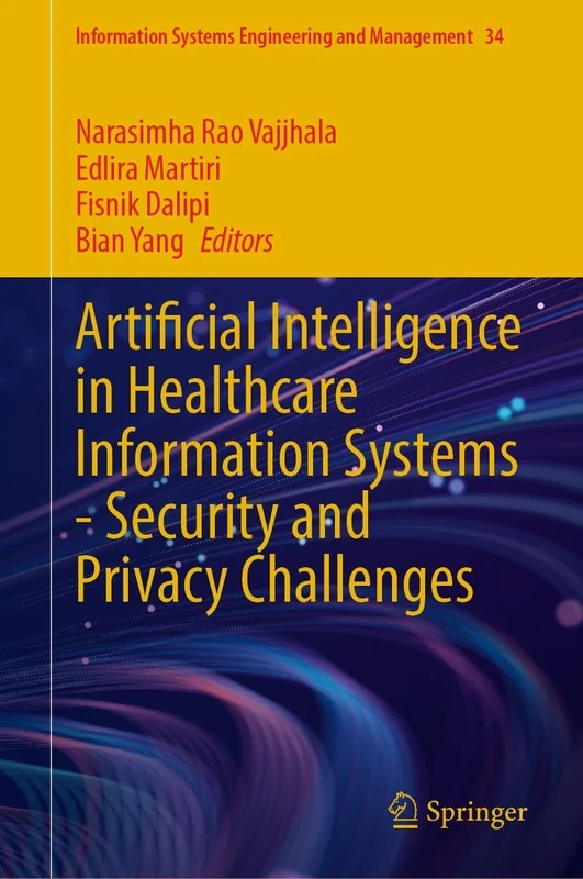 Artificial Intelligence in Healthcare Information Systems―Security and Privacy Challenges: 34 (Information Systems Engineering and Management, 34)