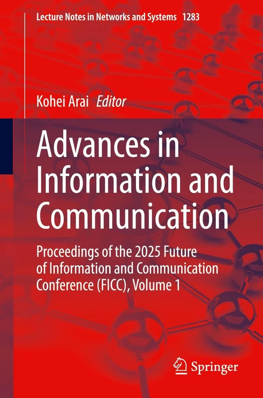 Advances in Information and Communication: Proceedings of the 2025 Future of Information and Communication Conference (FICC), Volume 1: 1283 (Lecture Notes in Networks and Systems, 1283)