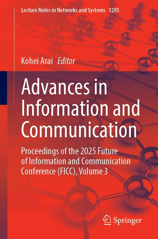 Advances in Information and Communication: Proceedings of the 2025 Future of Information and Communication Conference (FICC), Volume 3: 1285 (Lecture Notes in Networks and Systems, 1285)