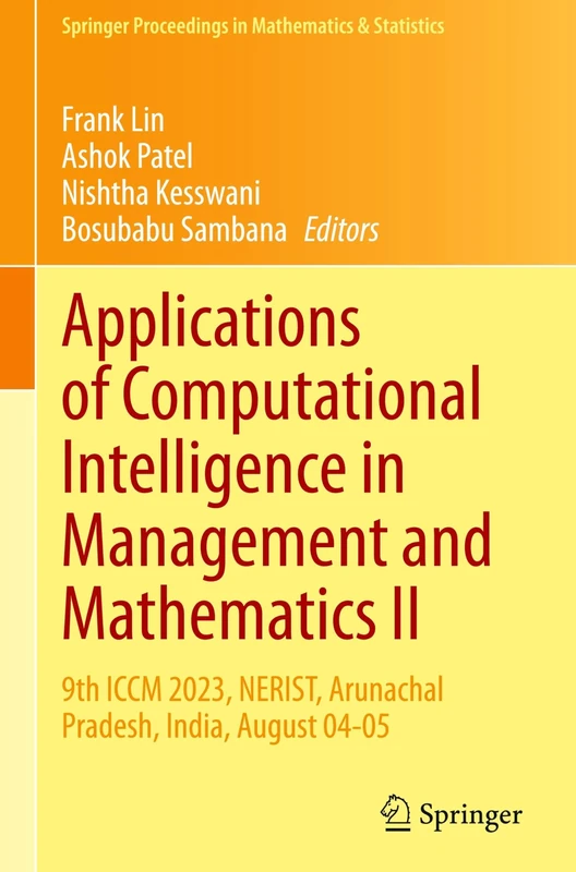 Applications of Computational Intelligence in Management and Mathematics II: 9th ICCM 2023, NERIST, Arunachal Pradesh, India, August 04-05: 493 (Springer Proceedings in Mathematics & Statistics, 493)
