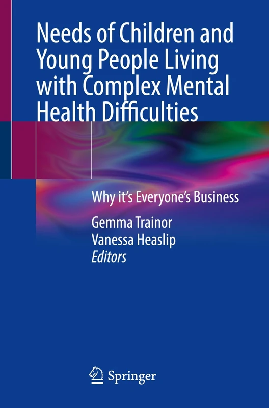 Needs of Children and Young People Living with Complex Mental Health Difficulties: Why it’s Everyone’s Business