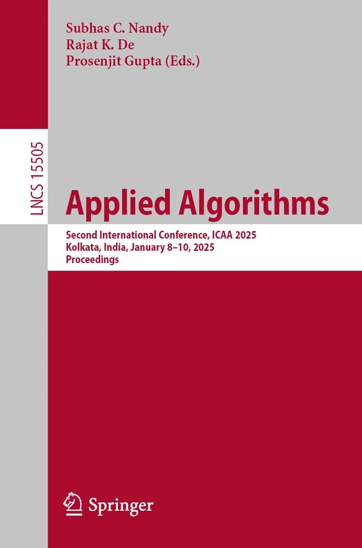 Applied Algorithms: Second International Conference, ICAA 2025, Kolkata, India, January 8–10, 2025, Proceedings: 15505 (Lecture Notes in Computer Science, 15505)